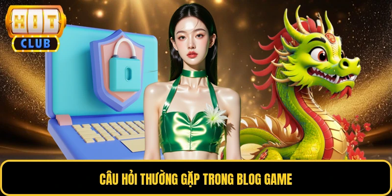 Câu hỏi thường gặp trong blog game