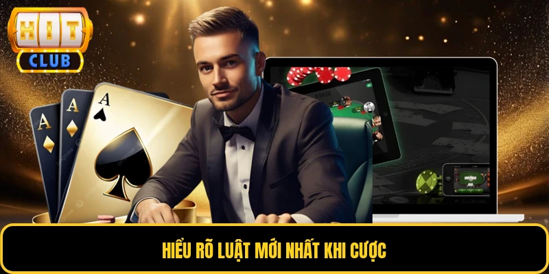 Hiểu rõ luật mới nhất khi cược