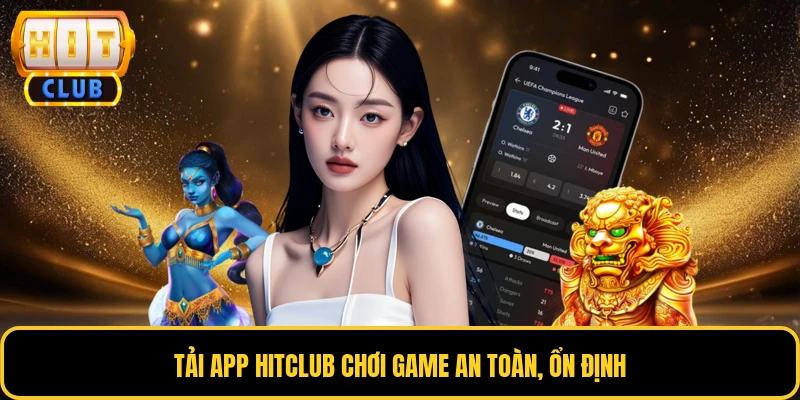 Tải app HITCLUB chơi game an toàn, ổn định 